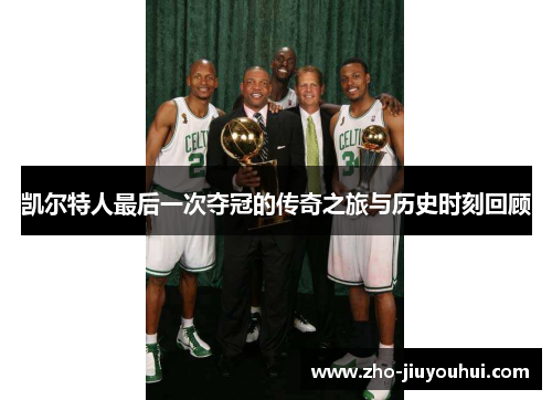 凯尔特人最后一次夺冠的传奇之旅与历史时刻回顾 凯尔特人最后一次夺冠的传奇之旅与历史时刻回顾