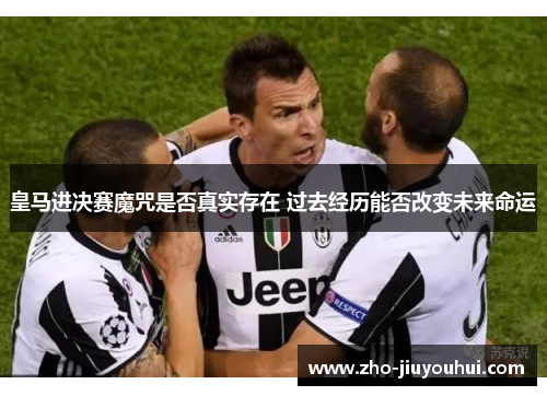 皇马进决赛魔咒是否真实存在 过去经历能否改变未来命运