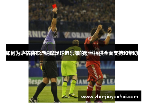 如何为萨格勒布迪纳摩足球俱乐部的粉丝提供全面支持和帮助 如何为萨格勒布迪纳摩足球俱乐部的粉丝提供全面支持和帮助