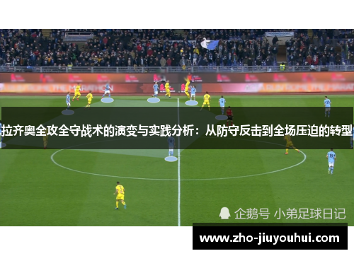 拉齐奥全攻全守战术的演变与实践分析:从防守反击到全场压迫的转型 拉齐奥全攻全守战术的演变与实践分析:从防守反击到全场压迫的转型