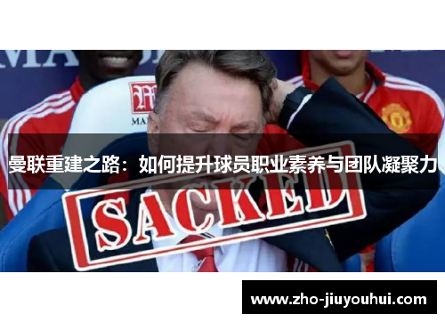 曼联重建之路:如何提升球员职业素养与团队凝聚力 曼联重建之路:如何提升球员职业素养与团队凝聚力