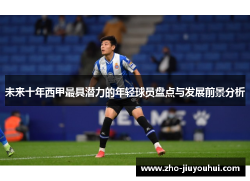 未来十年西甲最具潜力的年轻球员盘点与发展前景分析 未来十年西甲最具潜力的年轻球员盘点与发展前景分析