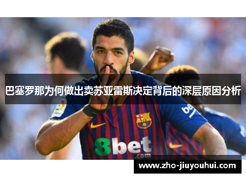 巴塞罗那为何做出卖苏亚雷斯决定背后的深层原因分析 巴塞罗那为何做出卖苏亚雷斯决定背后的深层原因分析