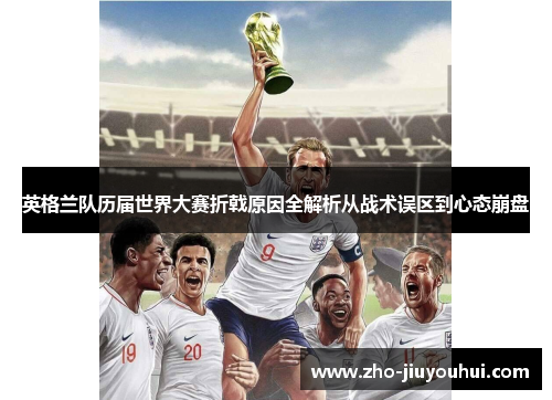 英格兰队历届世界大赛折戟原因全解析从战术误区到心态崩盘