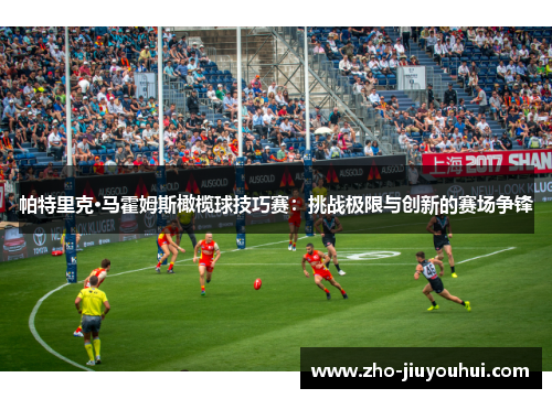 帕特里克·马霍姆斯橄榄球技巧赛：挑战极限与创新的赛场争锋