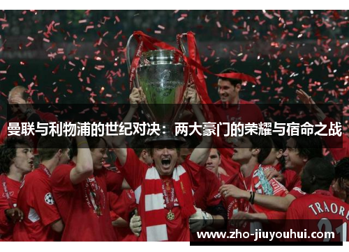 曼联与利物浦的世纪对决：两大豪门的荣耀与宿命之战