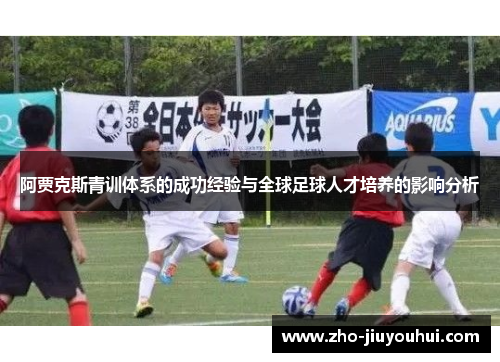 阿贾克斯青训体系的成功经验与全球足球人才培养的影响分析 阿贾克斯青训体系的成功经验与全球足球人才培养的影响分析